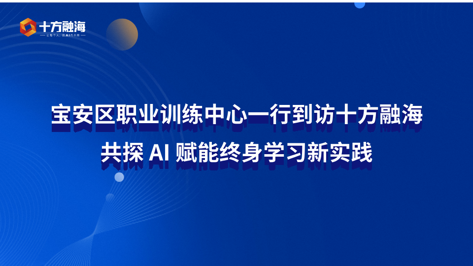 宝安区职业训练中心一行到访十方融海，共探 AI 赋能终身学习新实践