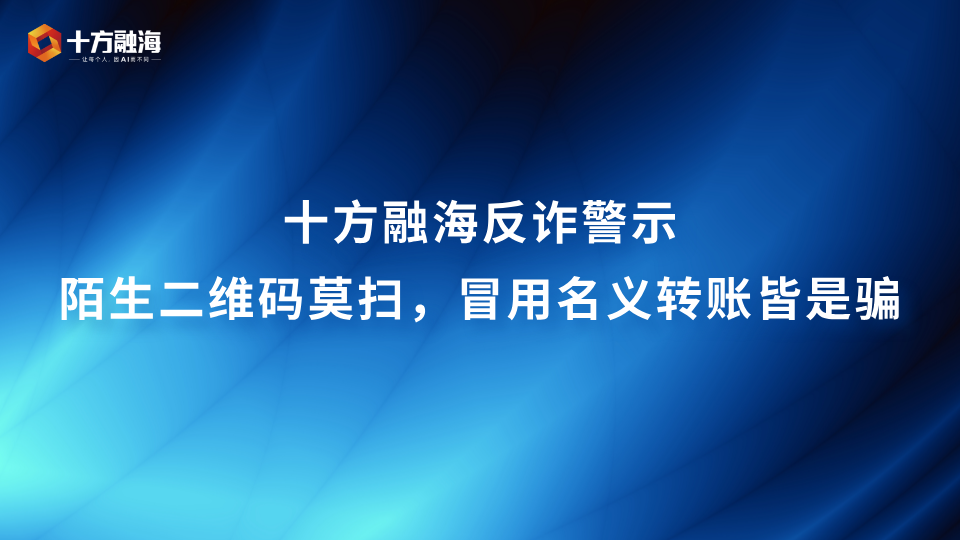 十方融海反诈警示｜陌生二维码莫扫，冒用名义转账皆是骗